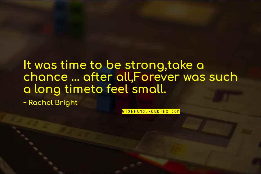 Small But Strong Quotes By Rachel Bright: It was time to be strong,take a chance