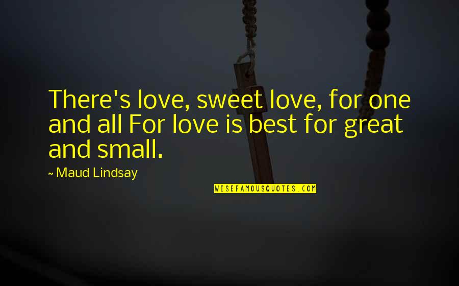 Small But Sweet Quotes By Maud Lindsay: There's love, sweet love, for one and all