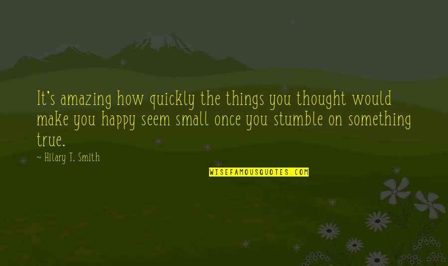 Small But True Quotes By Hilary T. Smith: It's amazing how quickly the things you thought