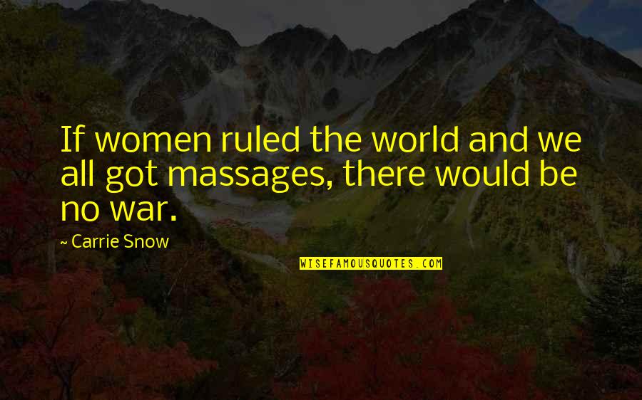 Small Changes Big Results Quotes By Carrie Snow: If women ruled the world and we all