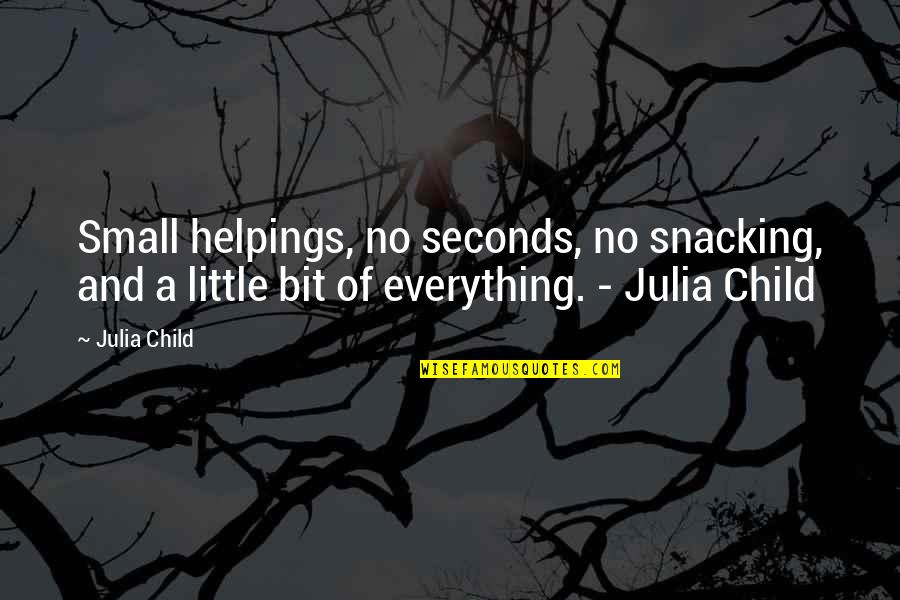 Small Child Quotes By Julia Child: Small helpings, no seconds, no snacking, and a Small Child Quotes By Julia Child: Small helpings, no seconds, no snacking, and a