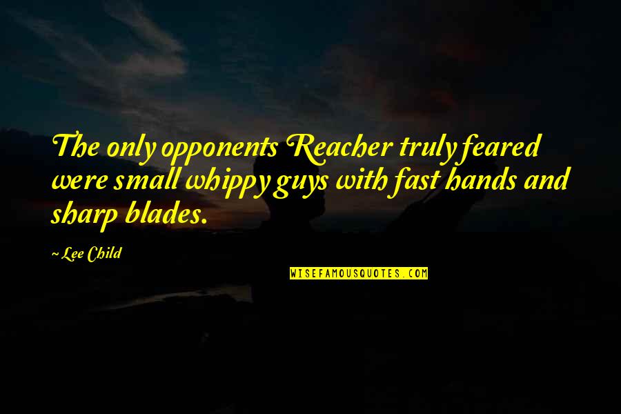 Small Child Quotes By Lee Child: The only opponents Reacher truly feared were small