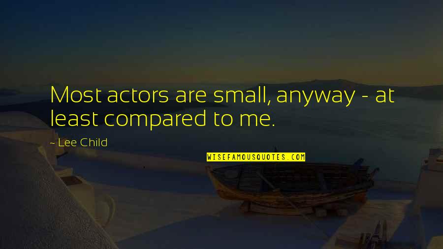 Small Child Quotes By Lee Child: Most actors are small, anyway - at least