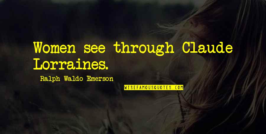 Small Christian Inspirational Quotes By Ralph Waldo Emerson: Women see through Claude Lorraines.
