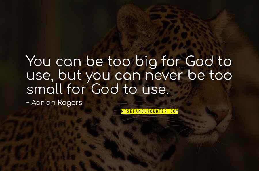 Small Christian Quotes By Adrian Rogers: You can be too big for God to