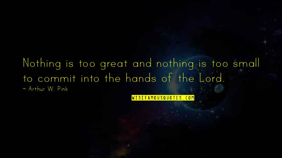 Small Christian Quotes By Arthur W. Pink: Nothing is too great and nothing is too Small Christian Quotes By Arthur W. Pink: Nothing is too great and nothing is too