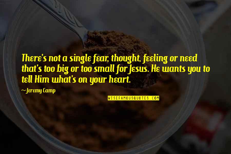 Small Christian Quotes By Jeremy Camp: There's not a single fear, thought, feeling or Small Christian Quotes By Jeremy Camp: There's not a single fear, thought, feeling or
