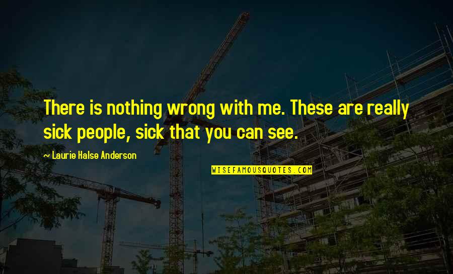 Small Christian Quotes By Laurie Halse Anderson: There is nothing wrong with me. These are Small Christian Quotes By Laurie Halse Anderson: There is nothing wrong with me. These are