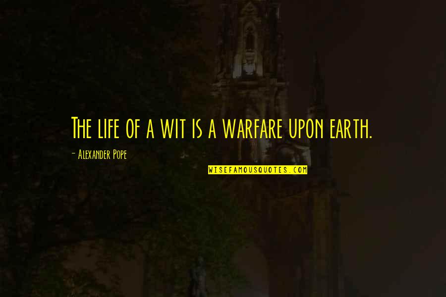 Small Churches Quotes By Alexander Pope: The life of a wit is a warfare