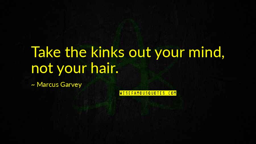 Small Churches Quotes By Marcus Garvey: Take the kinks out your mind, not your