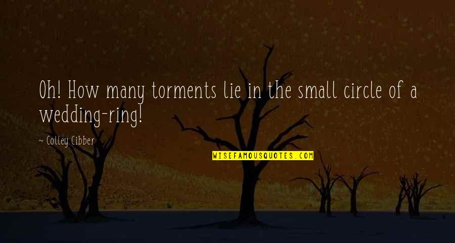 Small Circle Quotes By Colley Cibber: Oh! How many torments lie in the small