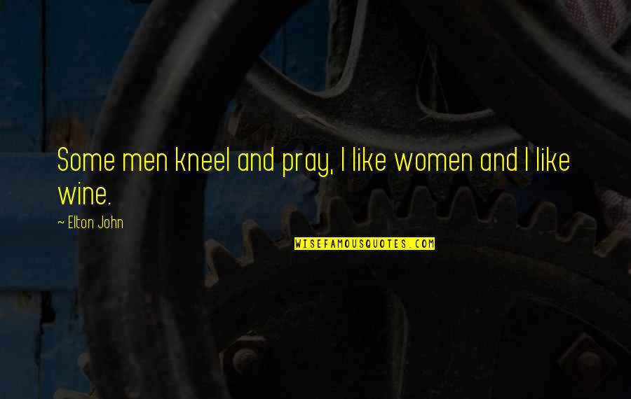 Small Communities Quotes By Elton John: Some men kneel and pray, I like women
