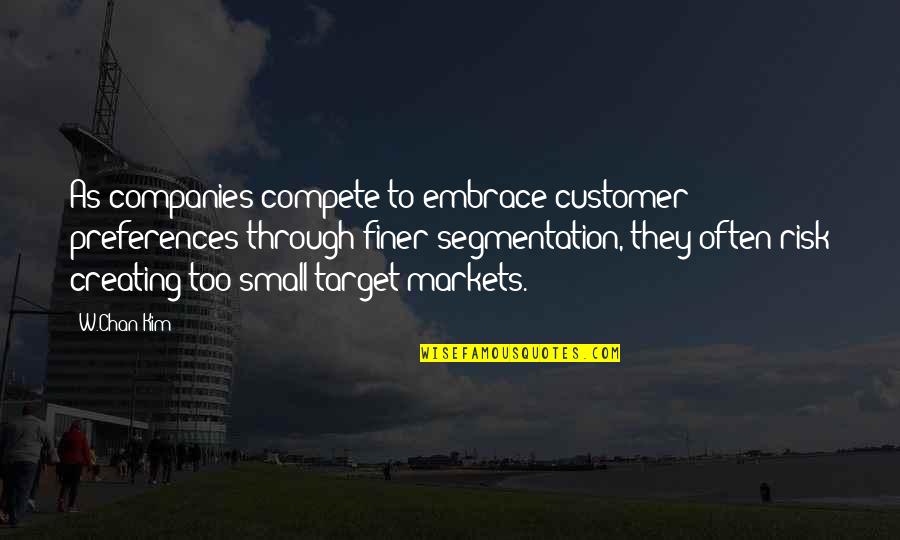 Small Companies Quotes By W.Chan Kim: As companies compete to embrace customer preferences through