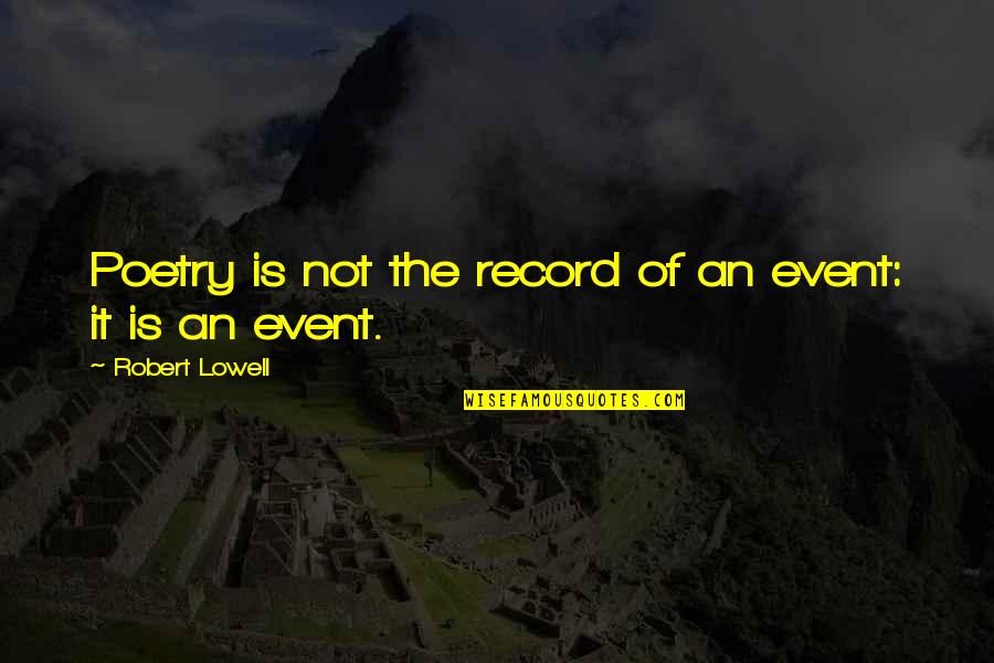Small Crucible Quotes By Robert Lowell: Poetry is not the record of an event: Small Crucible Quotes By Robert Lowell: Poetry is not the record of an event: