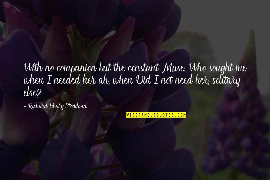 Small Cute Beauty Quotes By Richard Henry Stoddard: With no companion but the constant Muse, Who