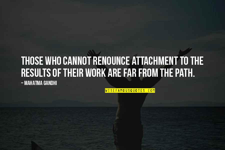 Small Daily Inspirational Quotes By Mahatma Gandhi: Those who cannot renounce attachment to the results