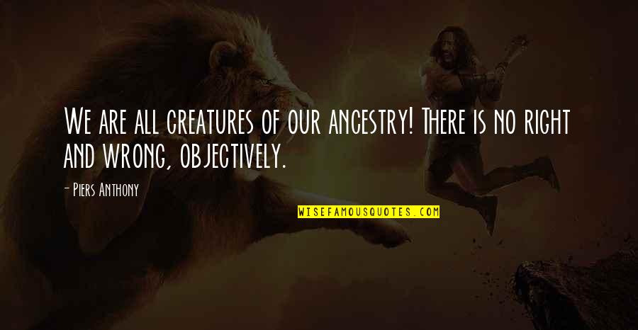 Small Daily Inspirational Quotes By Piers Anthony: We are all creatures of our ancestry! There