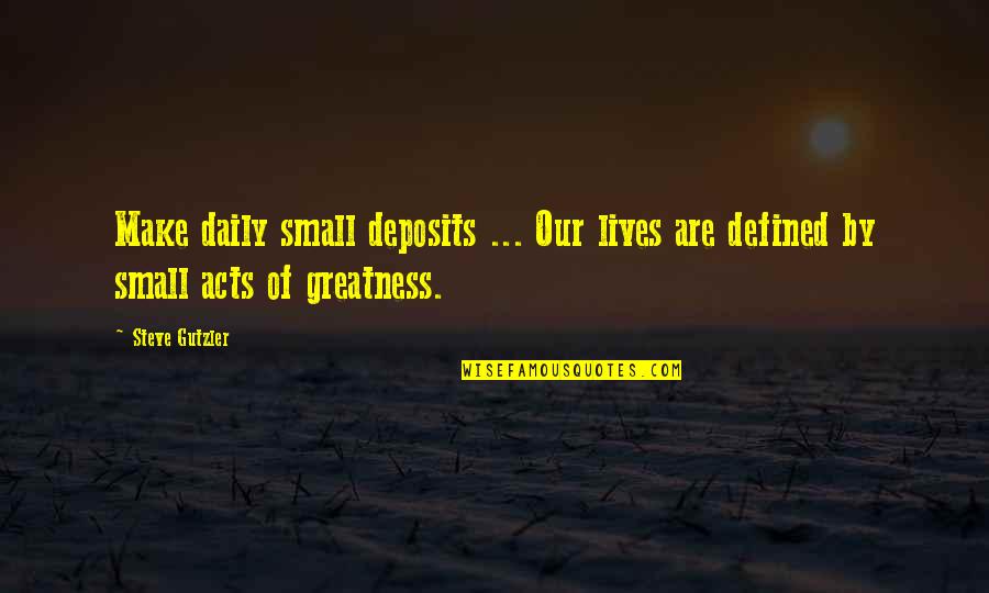 Small Daily Inspirational Quotes By Steve Gutzler: Make daily small deposits ... Our lives are