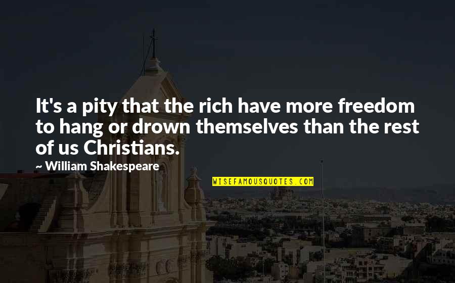 Small Damages Quotes By William Shakespeare: It's a pity that the rich have more