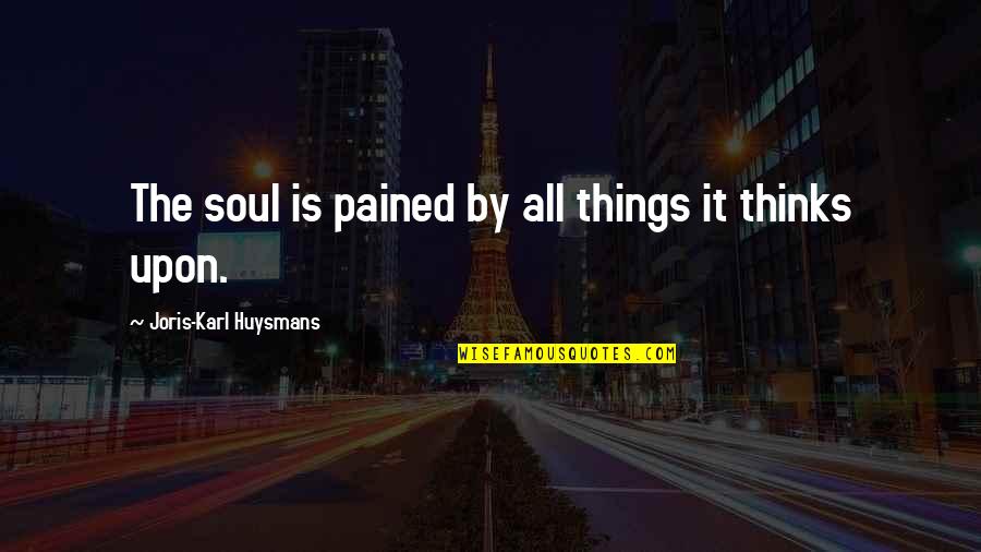 Small Delayed Quotes By Joris-Karl Huysmans: The soul is pained by all things it