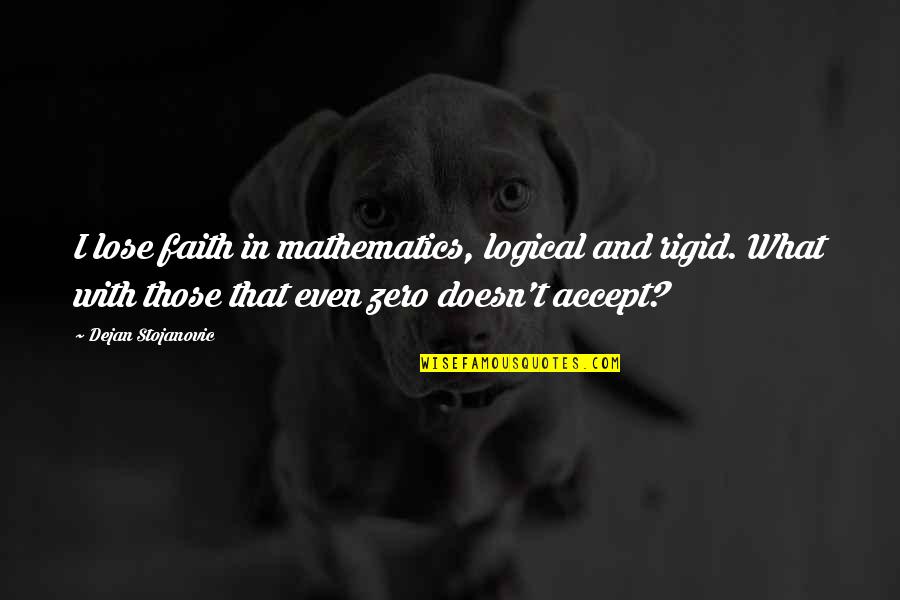 Small Details In Life Quotes By Dejan Stojanovic: I lose faith in mathematics, logical and rigid.