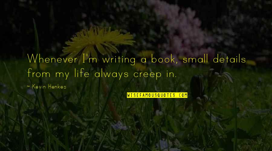 Small Details In Life Quotes By Kevin Henkes: Whenever I'm writing a book, small details from