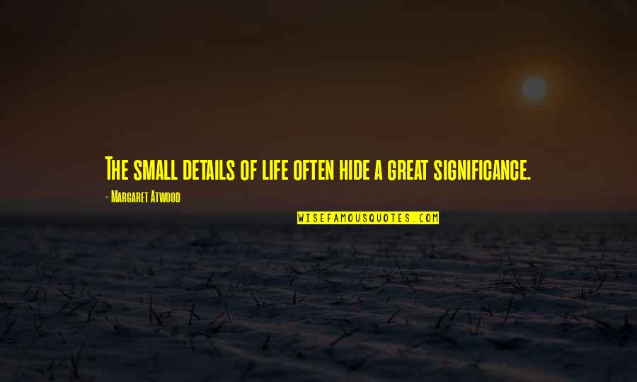 Small Details In Life Quotes By Margaret Atwood: The small details of life often hide a