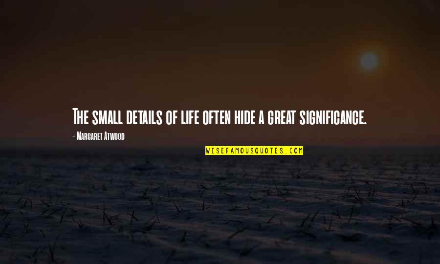 Small Details Quotes By Margaret Atwood: The small details of life often hide a