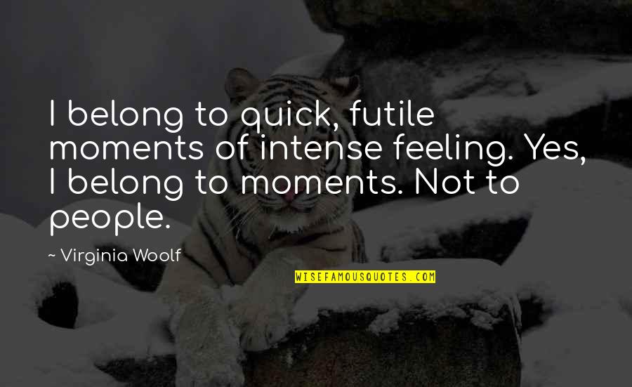 Small Disappointments Quotes By Virginia Woolf: I belong to quick, futile moments of intense
