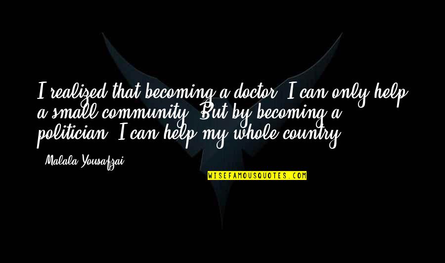 Small Doctor Quotes By Malala Yousafzai: I realized that becoming a doctor, I can Small Doctor Quotes By Malala Yousafzai: I realized that becoming a doctor, I can