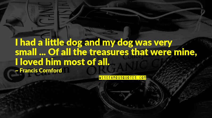 Small Dog Quotes By Francis Cornford: I had a little dog and my dog Small Dog Quotes By Francis Cornford: I had a little dog and my dog