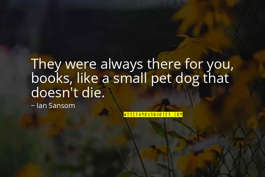Small Dog Quotes By Ian Sansom: They were always there for you, books, like