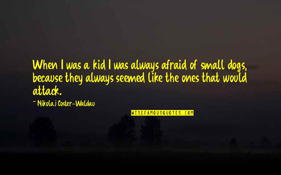 Small Dogs Quotes By Nikolaj Coster-Waldau: When I was a kid I was always