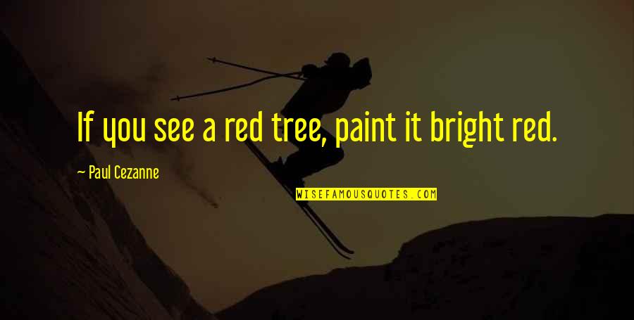Small Effective Quotes By Paul Cezanne: If you see a red tree, paint it