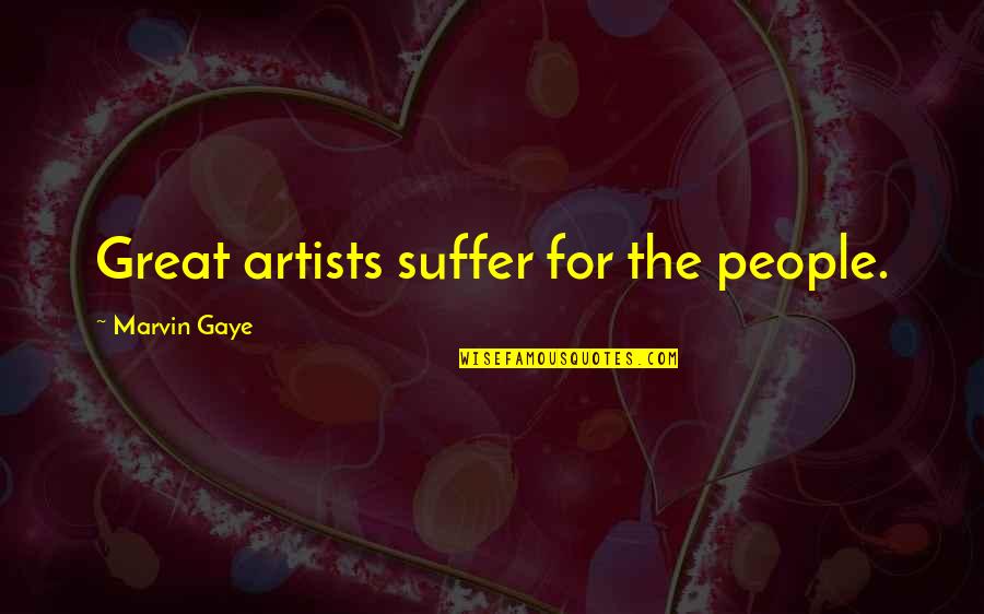 Small Efforts Success Quotes By Marvin Gaye: Great artists suffer for the people.