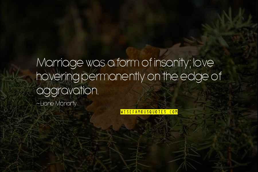 Small Environment Quotes By Liane Moriarty: Marriage was a form of insanity; love hovering