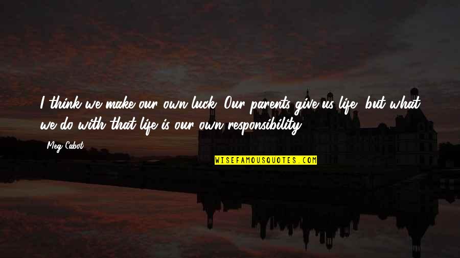 Small Environment Quotes By Meg Cabot: I think we make our own luck. Our