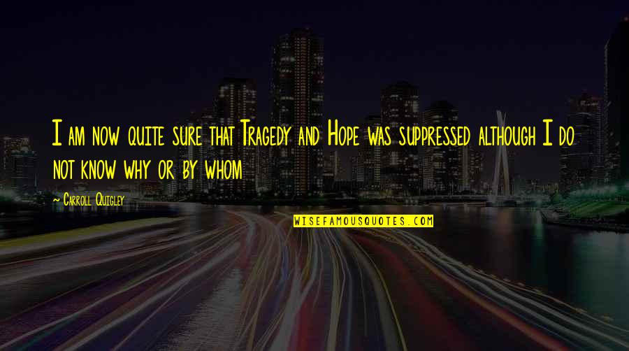 Small Events Quotes By Carroll Quigley: I am now quite sure that Tragedy and Small Events Quotes By Carroll Quigley: I am now quite sure that Tragedy and
