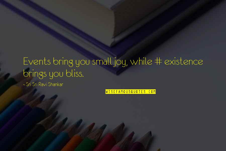 Small Events Quotes By Sri Sri Ravi Shankar: Events bring you small joy, while # existence Small Events Quotes By Sri Sri Ravi Shankar: Events bring you small joy, while # existence