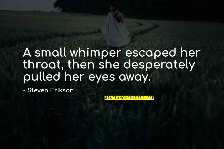 Small Eyes Quotes By Steven Erikson: A small whimper escaped her throat, then she