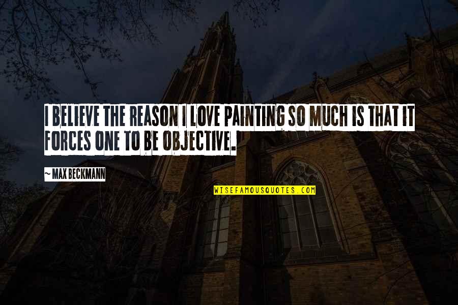 Small Family Business Quotes By Max Beckmann: I believe the reason I love painting so