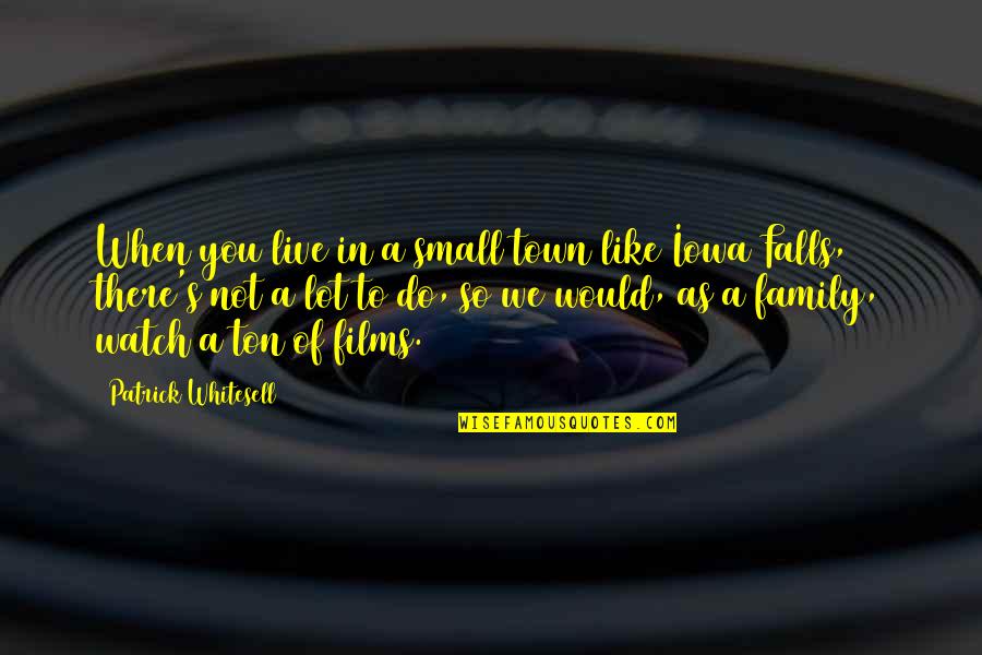 Small Family Quotes By Patrick Whitesell: When you live in a small town like Small Family Quotes By Patrick Whitesell: When you live in a small town like