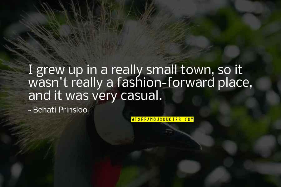 Small Fashion Quotes By Behati Prinsloo: I grew up in a really small town, Small Fashion Quotes By Behati Prinsloo: I grew up in a really small town,