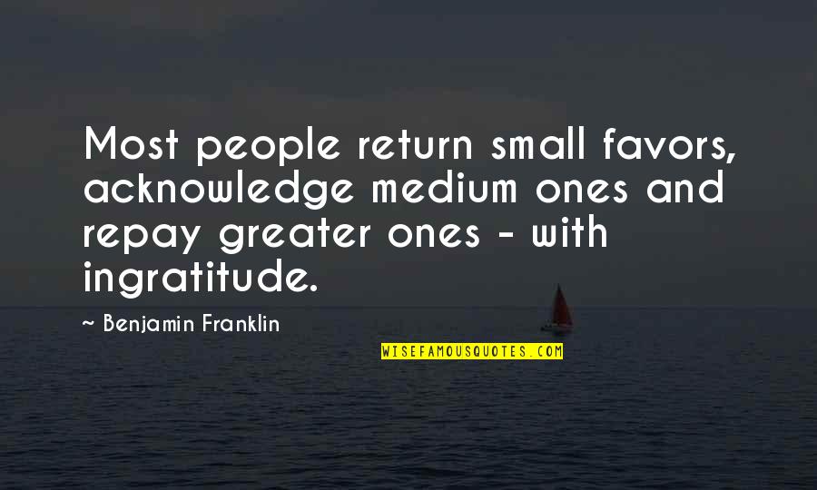Small Favors Quotes By Benjamin Franklin: Most people return small favors, acknowledge medium ones Small Favors Quotes By Benjamin Franklin: Most people return small favors, acknowledge medium ones