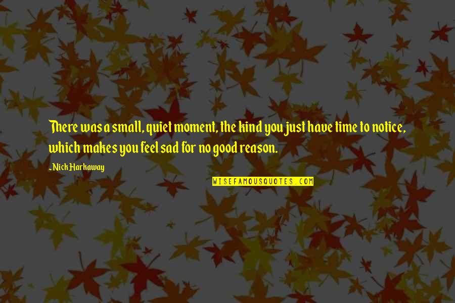Small Feel Good Quotes By Nick Harkaway: There was a small, quiet moment, the kind
