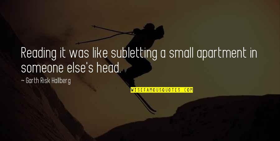 Small Fire Quotes By Garth Risk Hallberg: Reading it was like subletting a small apartment Small Fire Quotes By Garth Risk Hallberg: Reading it was like subletting a small apartment