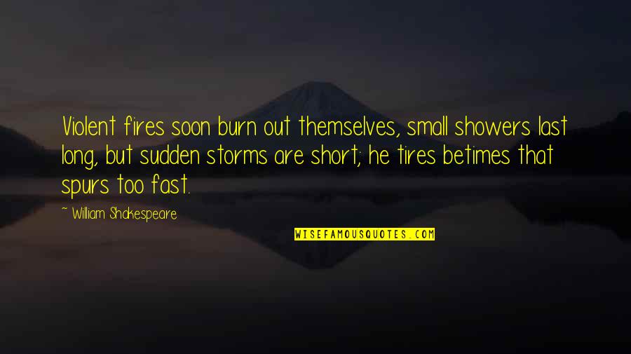 Small Fire Quotes By William Shakespeare: Violent fires soon burn out themselves, small showers Small Fire Quotes By William Shakespeare: Violent fires soon burn out themselves, small showers