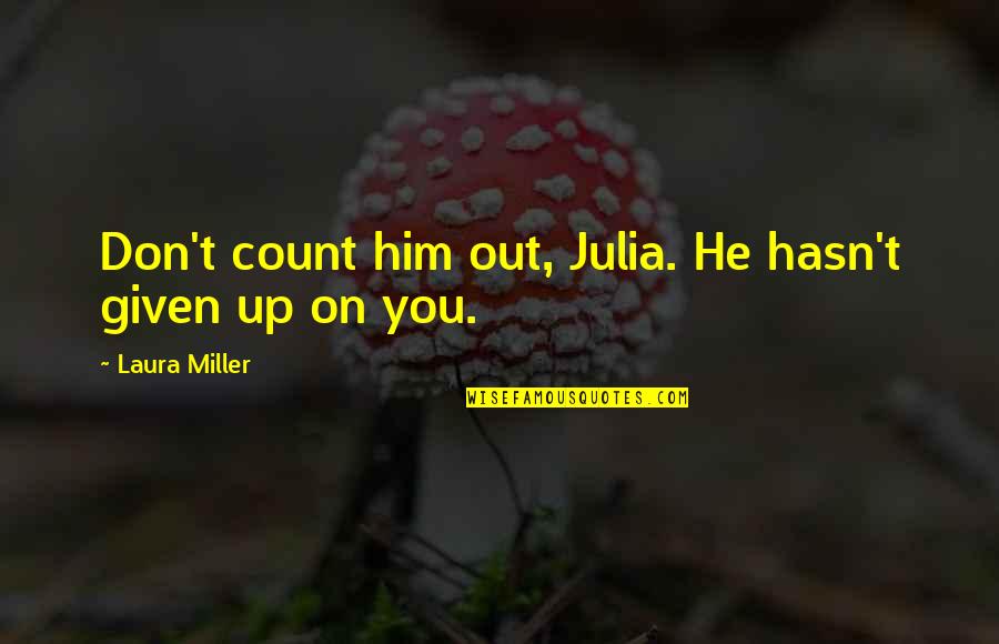 Small Fish Big Pond Quotes By Laura Miller: Don't count him out, Julia. He hasn't given