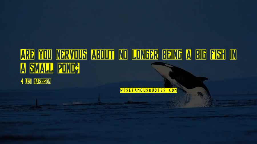 Small Fish In Big Pond Quotes By Lisi Harrison: Are you nervous about no longer being a