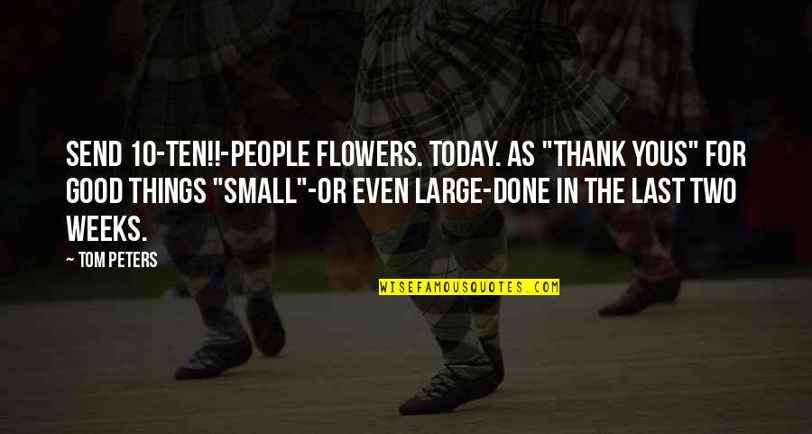 Small Flower Quotes By Tom Peters: Send 10-TEN!!-people flowers. Today. As "Thank yous" for Small Flower Quotes By Tom Peters: Send 10-TEN!!-people flowers. Today. As "Thank yous" for